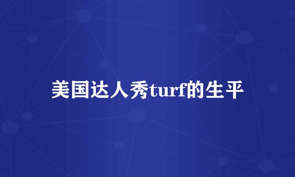 美国达人秀turf的生平
