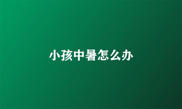 小孩中暑怎么办