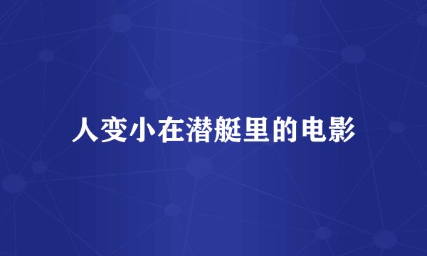 人变小在潜艇里的电影