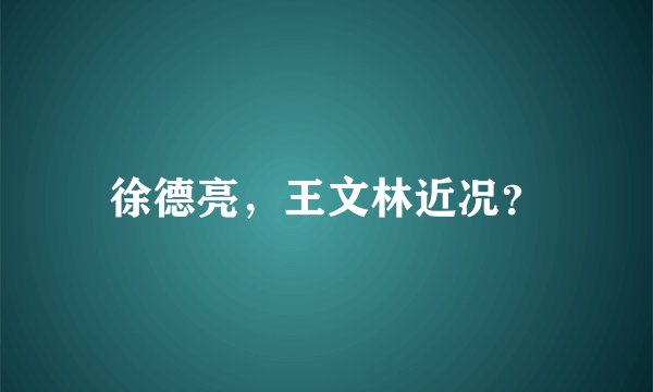 徐德亮，王文林近况？