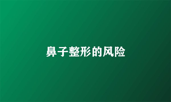 鼻子整形的风险