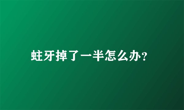 蛀牙掉了一半怎么办？
