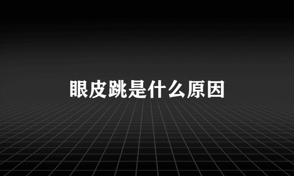 眼皮跳是什么原因