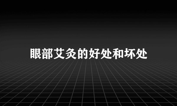 眼部艾灸的好处和坏处