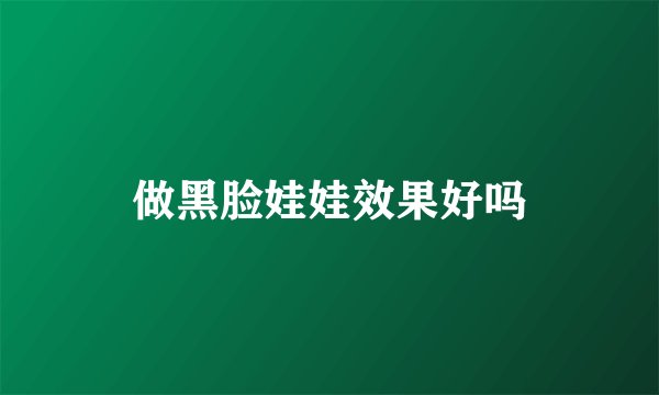 做黑脸娃娃效果好吗
