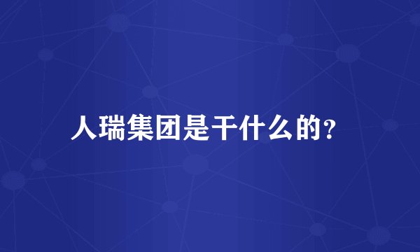 人瑞集团是干什么的？