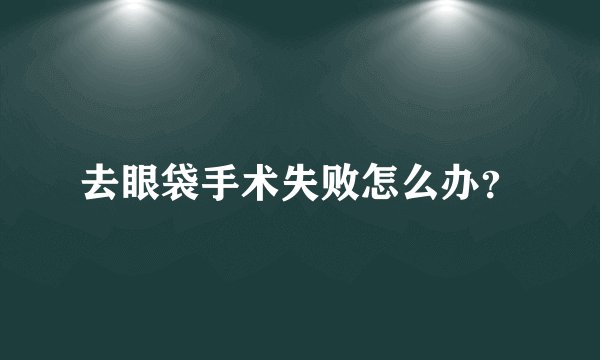去眼袋手术失败怎么办？