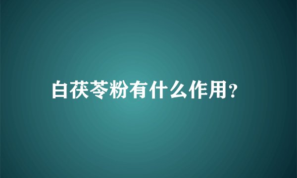 白茯苓粉有什么作用？