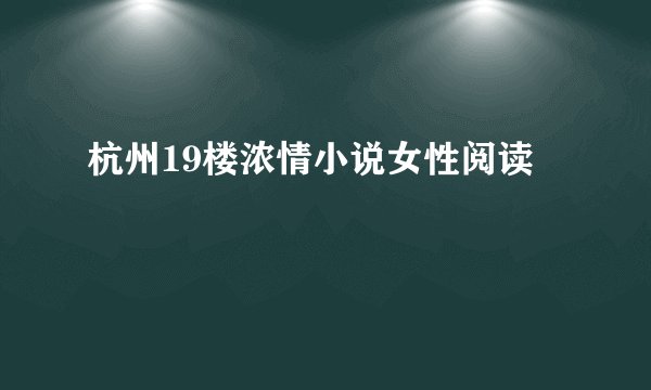 杭州19楼浓情小说女性阅读