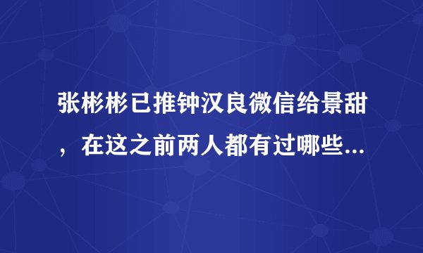 张彬彬已推钟汉良微信给景甜,在这之前两人都有过哪些互动呢?