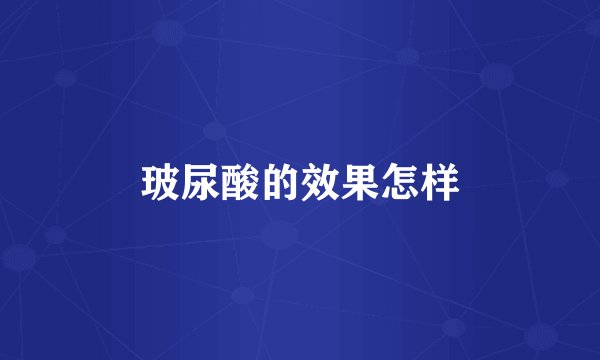 玻尿酸的效果怎样