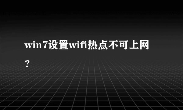 win7设置wifi热点不可上网?
