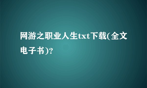 网游之职业人生txt下载(全文电子书)？
