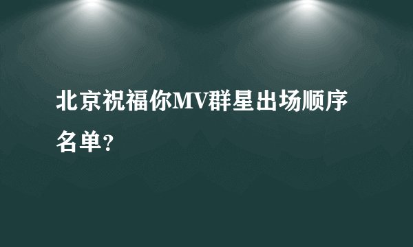 北京祝福你MV群星出场顺序名单？