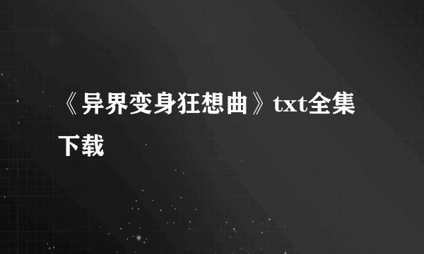 《异界变身狂想曲》txt全集下载