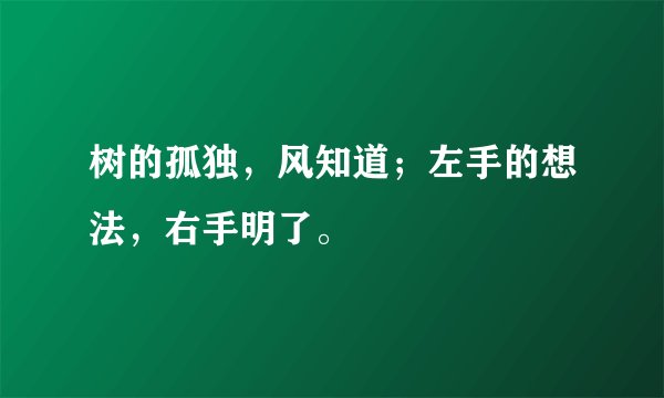 树的孤独，风知道；左手的想法，右手明了。