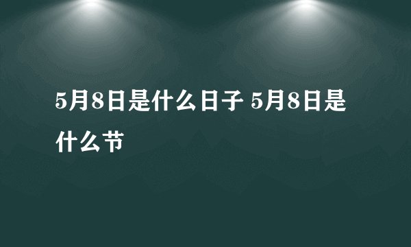 5月8日是什么日子 5月8日是什么节