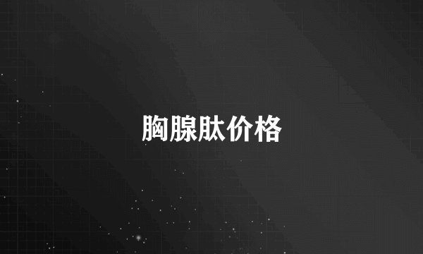 胸腺肽价格