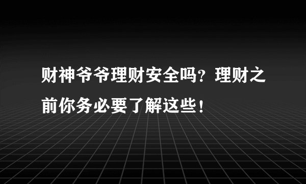 财神爷爷理财安全吗？理财之前你务必要了解这些！