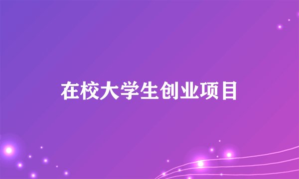 在校大学生创业项目