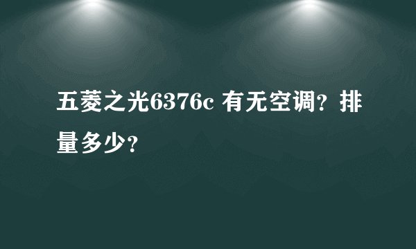 五菱之光6376c 有无空调？排量多少？