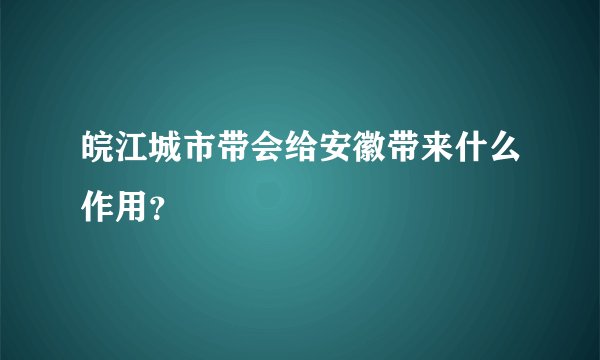 皖江城市带会给安徽带来什么作用？