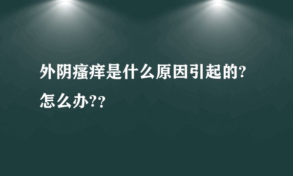外阴瘙痒是什么原因引起的?怎么办??