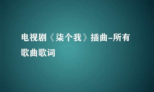 电视剧《柒个我》插曲-所有歌曲歌词
