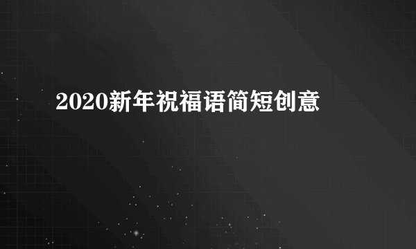 2020新年祝福语简短创意