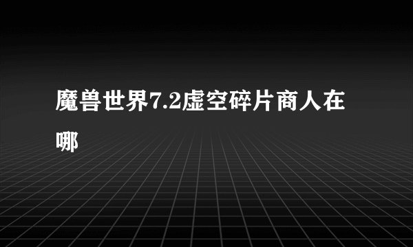 魔兽世界7.2虚空碎片商人在哪