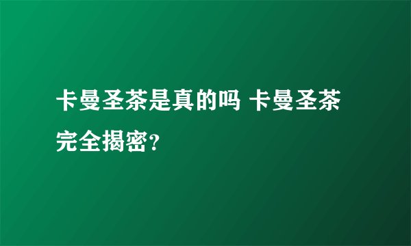 卡曼圣茶是真的吗 卡曼圣茶完全揭密？