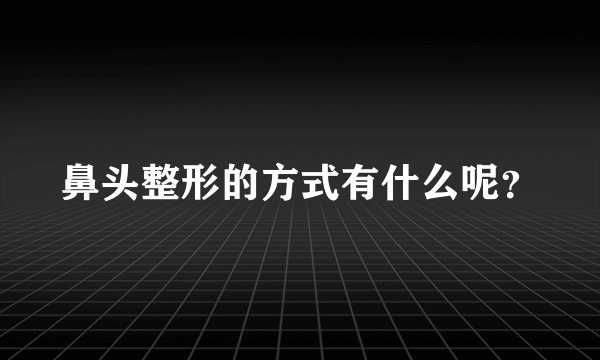 鼻头整形的方式有什么呢?
