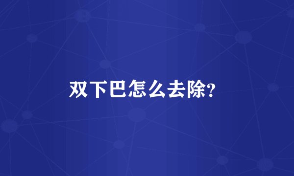 双下巴怎么去除?