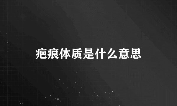 疤痕体质是什么意思