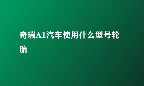 奇瑞A1汽车使用什么型号轮胎