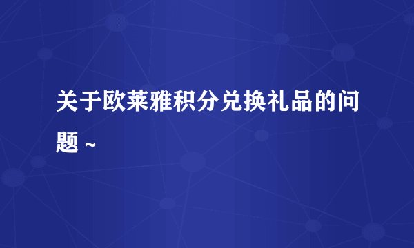 关于欧莱雅积分兑换礼品的问题～