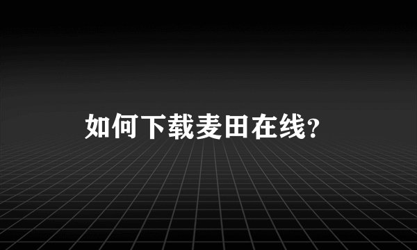 如何下载麦田在线?