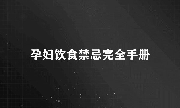 孕妇饮食禁忌完全手册