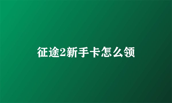 征途2新手卡怎么领