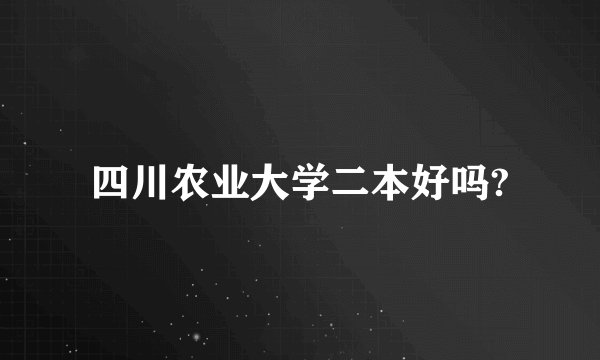 四川农业大学二本好吗?