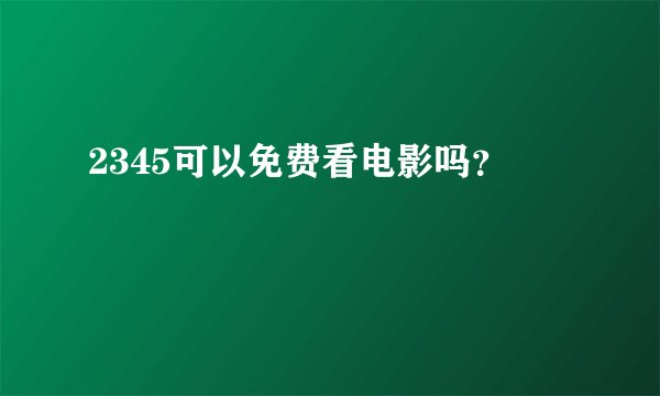2345可以免费看电影吗?