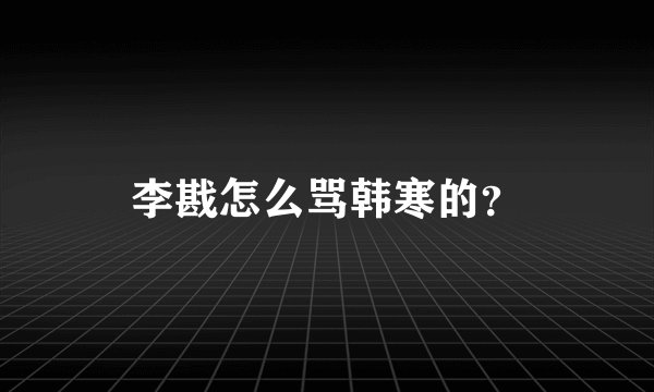 李戡怎么骂韩寒的？