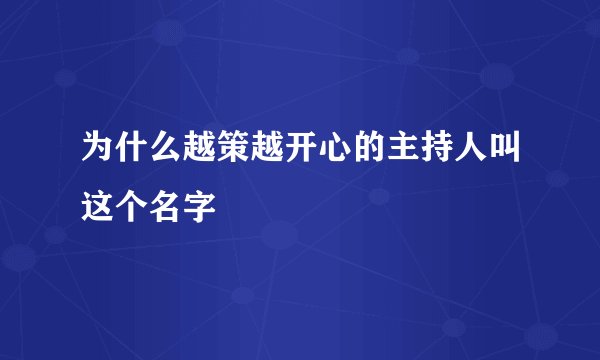 为什么越策越开心的主持人叫这个名字