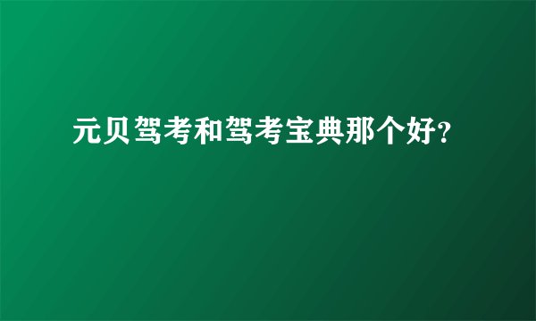 元贝驾考和驾考宝典那个好?