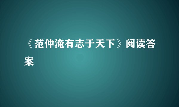《范仲淹有志于天下》阅读答案