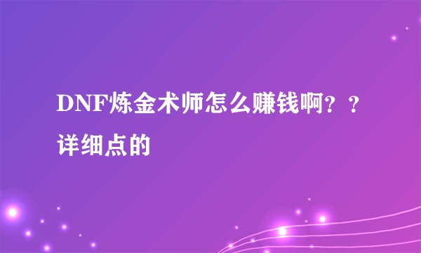 DNF炼金术师怎么赚钱啊？？详细点的