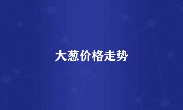 大葱价格走势