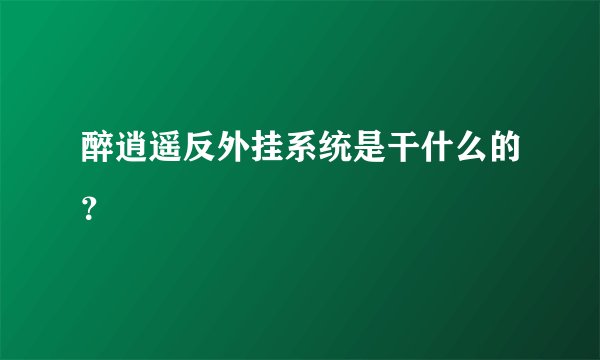醉逍遥反外挂系统是干什么的?