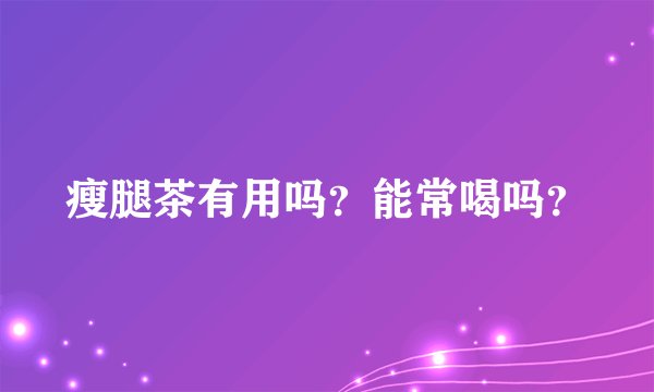 瘦腿茶有用吗？能常喝吗？