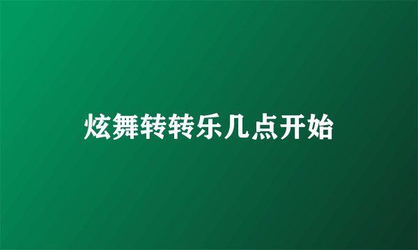 炫舞转转乐几点开始